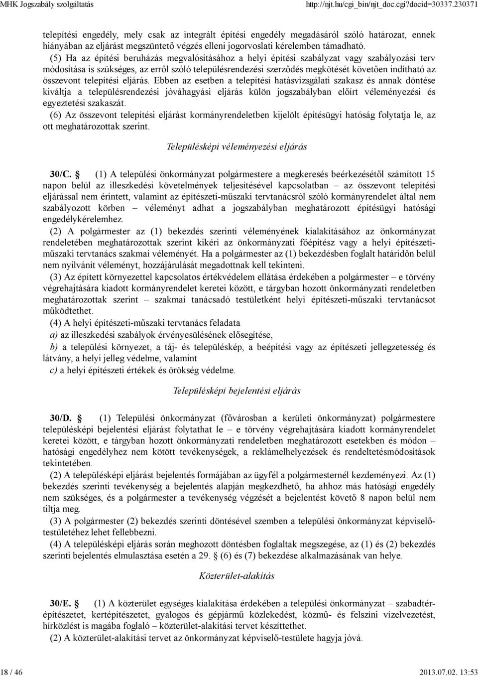 (5) Ha az építési beruházás megvalósításához a helyi építési szabályzat vagy szabályozási terv módosítása is szükséges, az erről szóló településrendezési szerződés megkötését követően indítható az