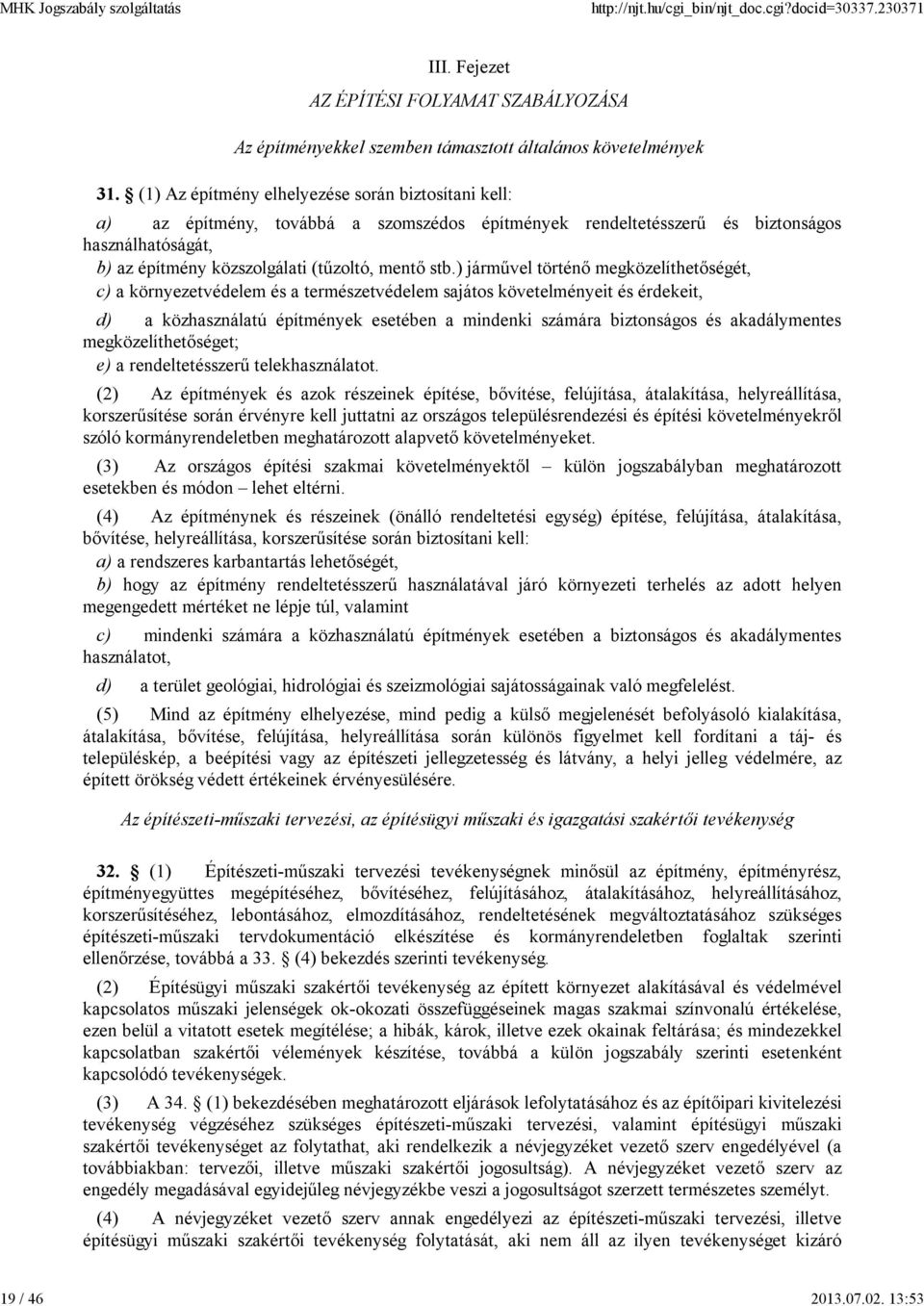 ) járművel történő megközelíthetőségét, c) a környezetvédelem és a természetvédelem sajátos követelményeit és érdekeit, d) a közhasználatú építmények esetében a mindenki számára biztonságos és