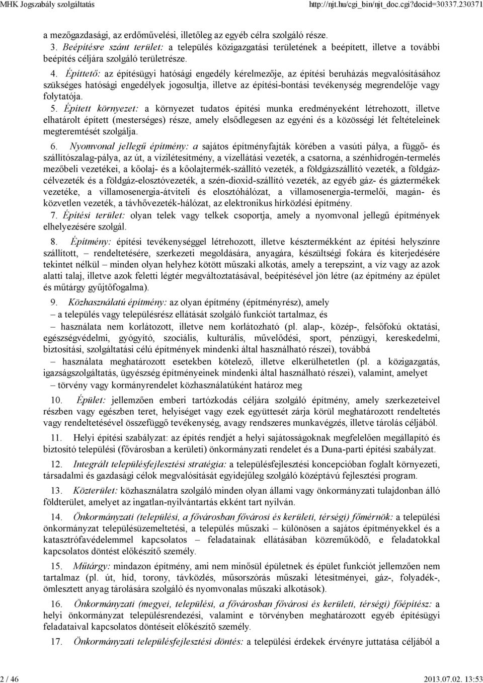 Építtető: az építésügyi hatósági engedély kérelmezője, az építési beruházás megvalósításához szükséges hatósági engedélyek jogosultja, illetve az építési-bontási tevékenység megrendelője vagy