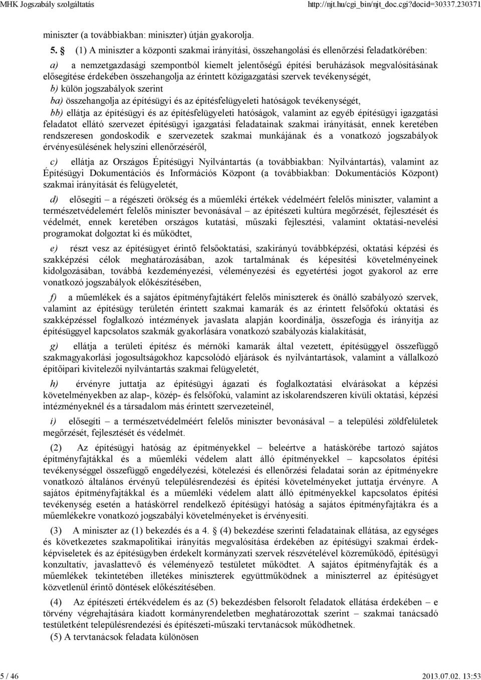 érdekében összehangolja az érintett közigazgatási szervek tevékenységét, b) külön jogszabályok szerint ba) összehangolja az építésügyi és az építésfelügyeleti hatóságok tevékenységét, bb) ellátja az