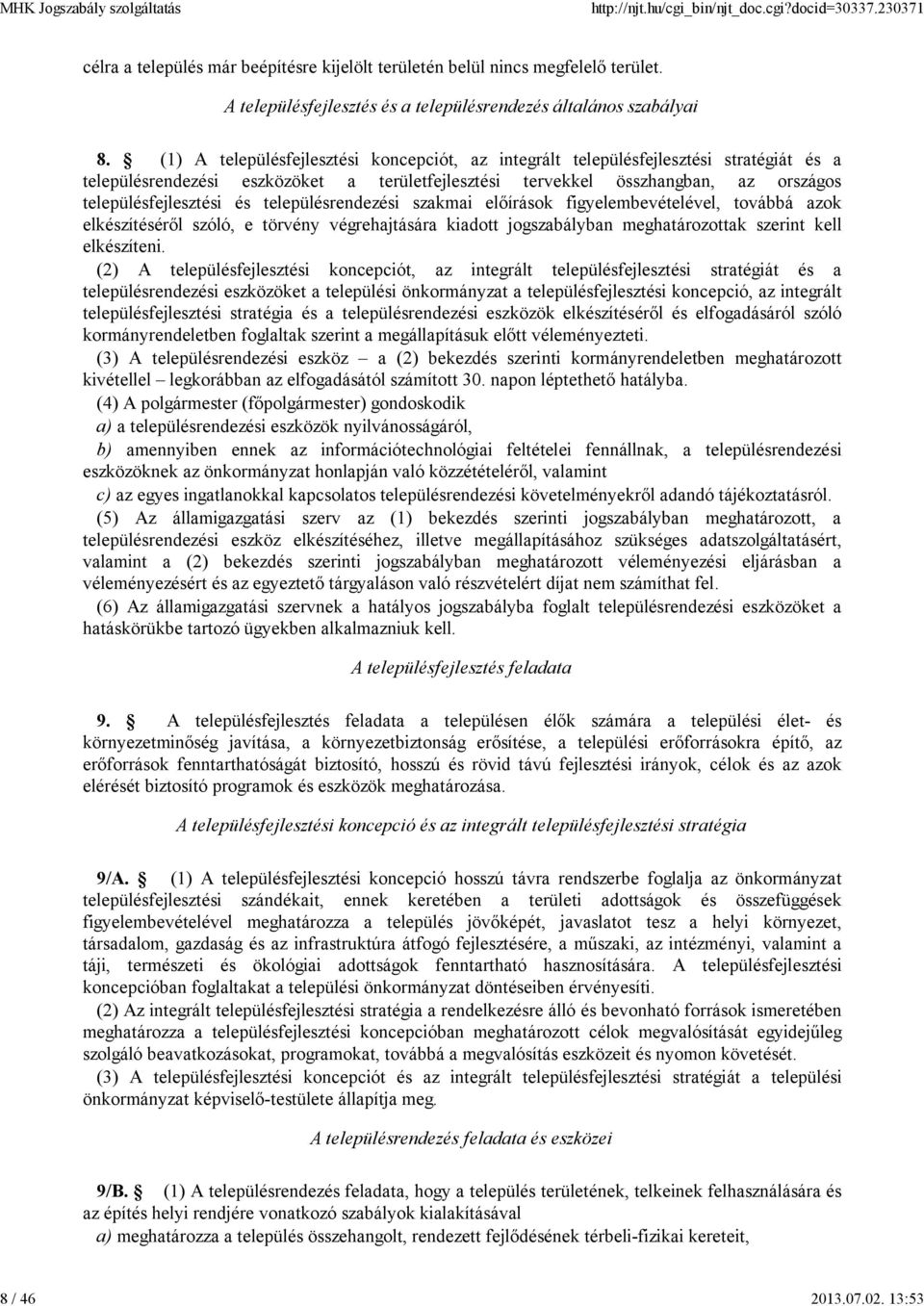 településrendezési szakmai előírások figyelembevételével, továbbá azok elkészítéséről szóló, e törvény végrehajtására kiadott jogszabályban meghatározottak szerint kell elkészíteni.
