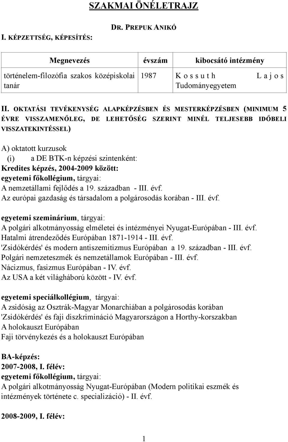 szintenként: Kredites képzés, 2004-2009 között: A nemzetállami fejlődés a 19. században - III. évf. Az európai gazdaság és társadalom a polgárosodás korában - III. évf. A polgári alkotmányosság elméletei és intézményei Nyugat-Európában - III.