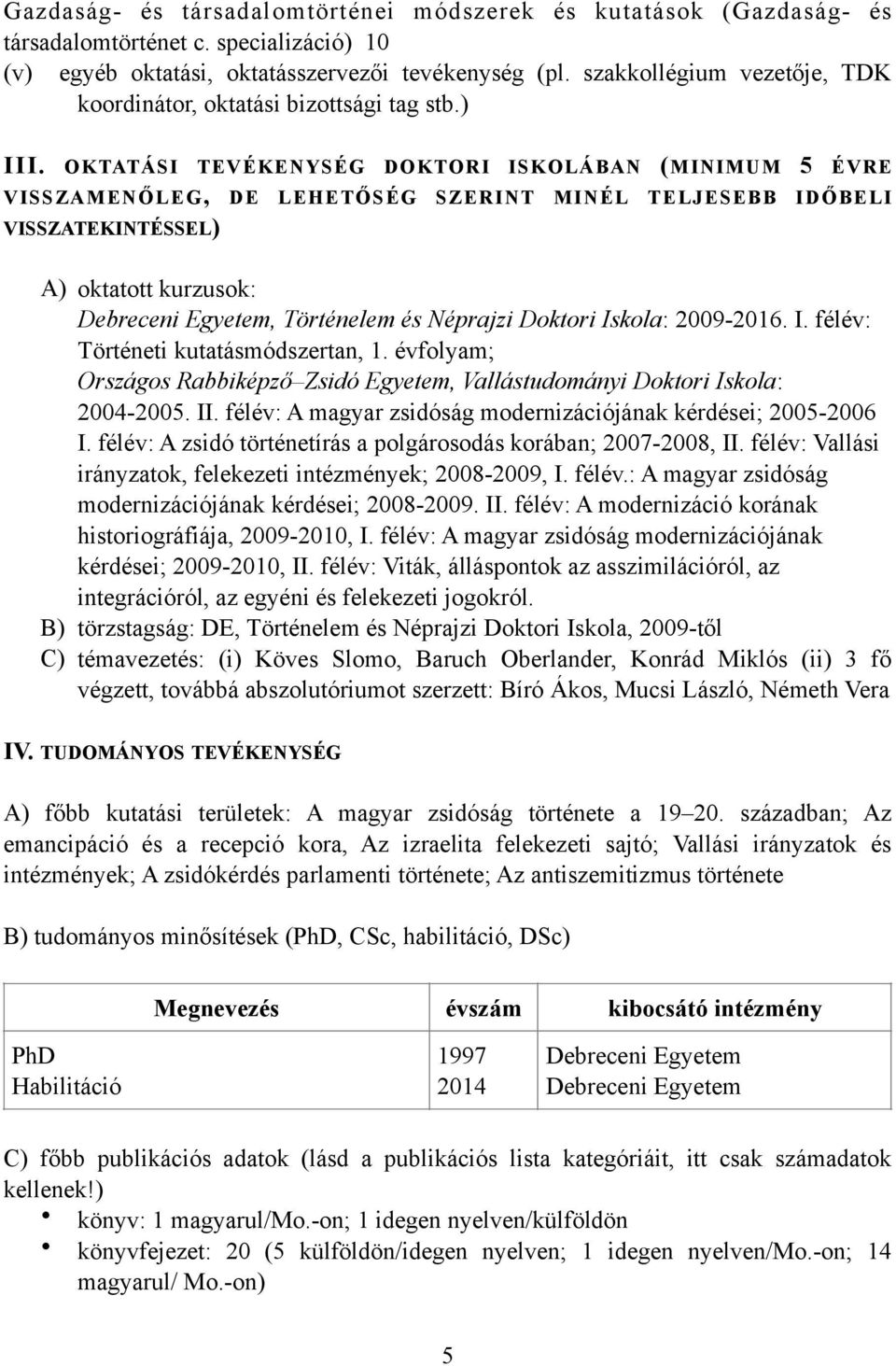 OKTATÁSI TEVÉKENYSÉG DOKTORI ISKOLÁBAN (MINIMUM 5 ÉVRE VISSZAMENŐLEG, DE LEHETŐSÉG SZERINT MINÉL TELJESEBB IDŐBELI VISSZATEKINTÉSSEL) A) oktatott kurzusok: Debreceni Egyetem, Történelem és Néprajzi