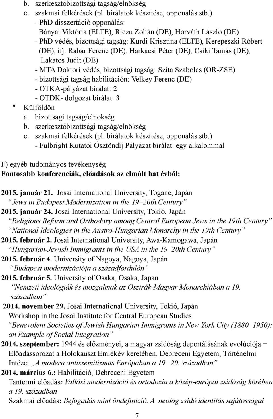 Rabár Ferenc (DE), Harkácsi Péter (DE), Csiki Tamás (DE), Lakatos Judit (DE) - MTA Doktori védés, bizottsági tagság: Szita Szabolcs (OR-ZSE) - bizottsági tagság habilitáción: Velkey Ferenc (DE) -