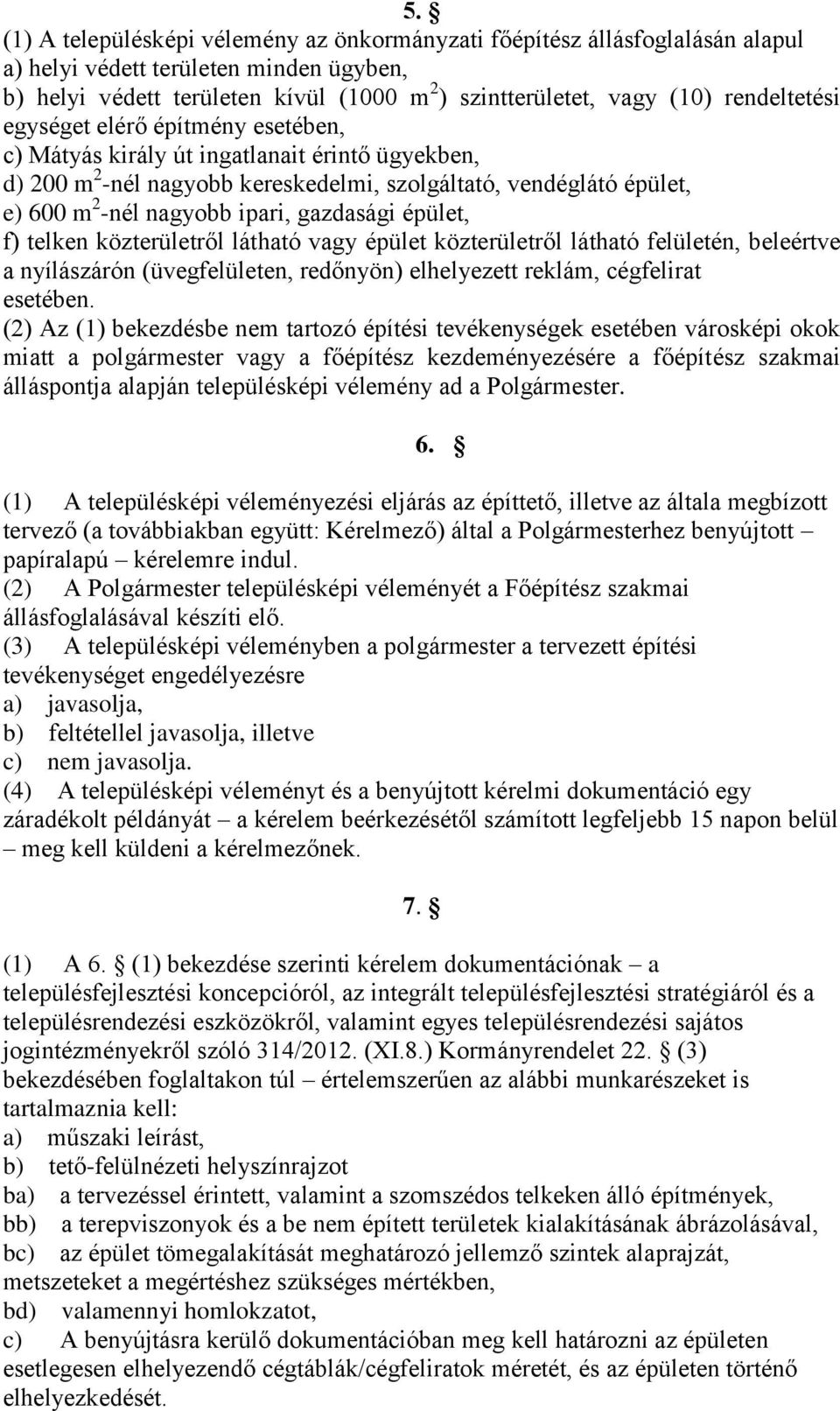 gazdasági épület, f) telken közterületről látható vagy épület közterületről látható felületén, beleértve a nyílászárón (üvegfelületen, redőnyön) elhelyezett reklám, cégfelirat esetében.