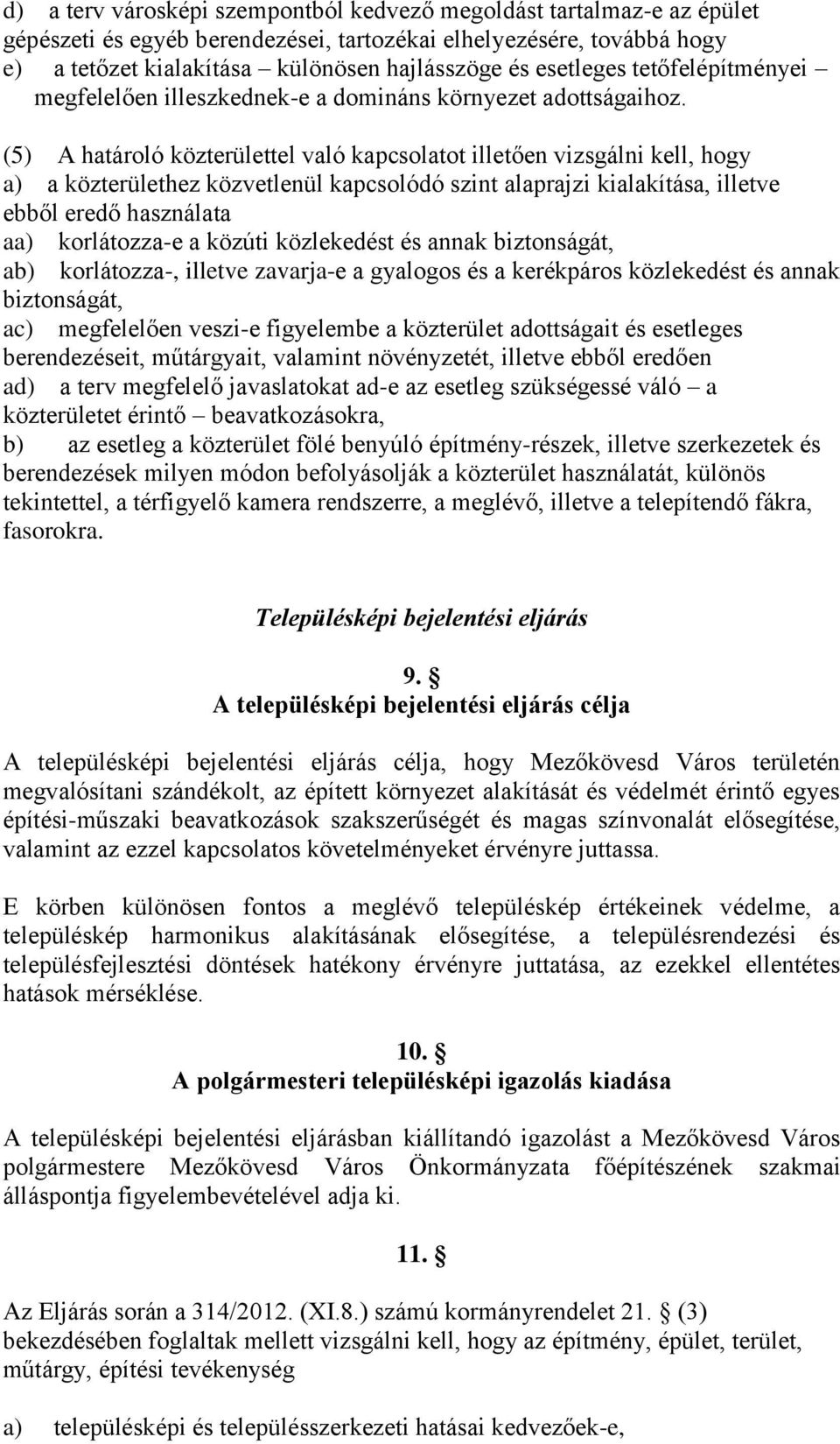 (5) A határoló közterülettel való kapcsolatot illetően vizsgálni kell, hogy a) a közterülethez közvetlenül kapcsolódó szint alaprajzi kialakítása, illetve ebből eredő használata aa) korlátozza-e a