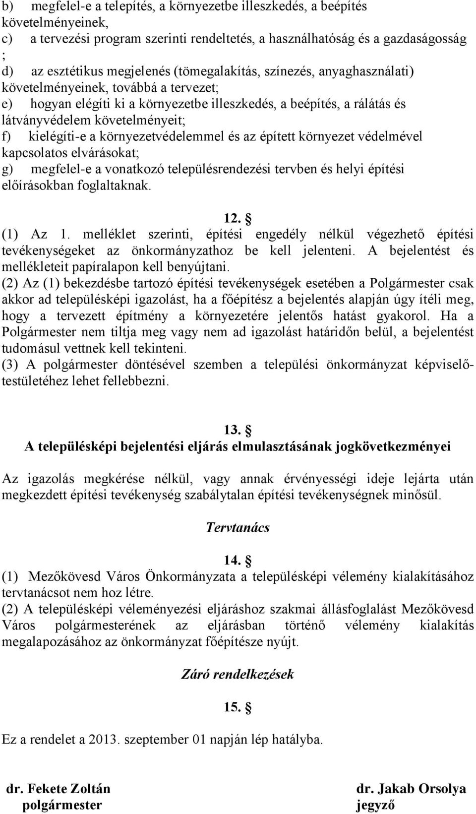 a környezetvédelemmel és az épített környezet védelmével kapcsolatos elvárásokat; g) megfelel-e a vonatkozó településrendezési tervben és helyi építési előírásokban foglaltaknak. 12. (1) Az 1.