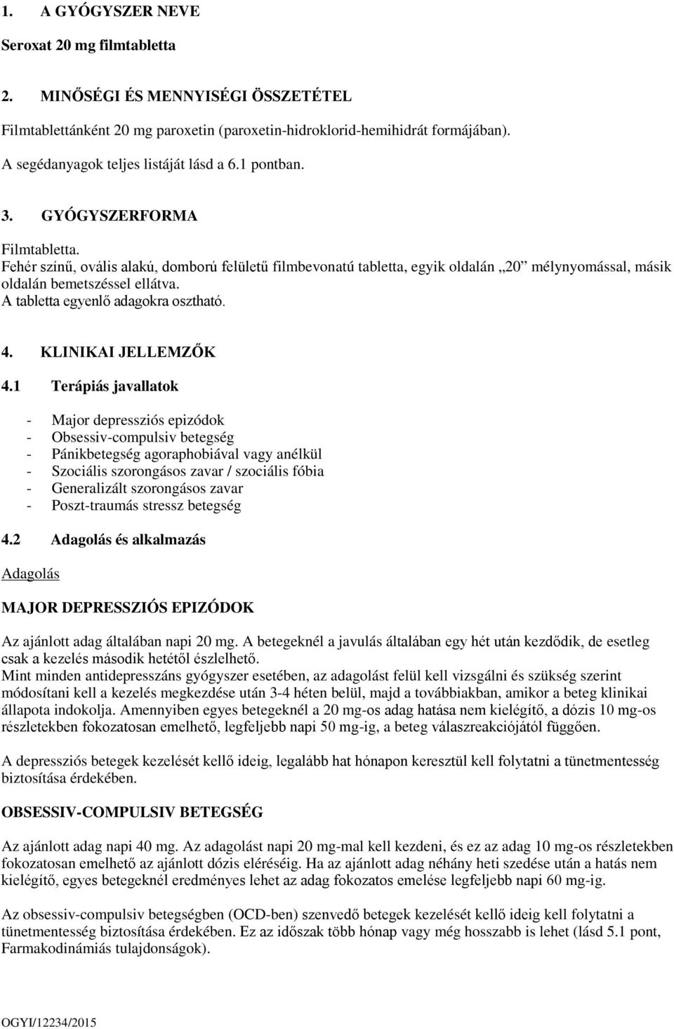 Fehér színű, ovális alakú, domború felületű filmbevonatú tabletta, egyik oldalán 20 mélynyomással, másik oldalán bemetszéssel ellátva. A tabletta egyenlő adagokra osztható. 4. KLINIKAI JELLEMZŐK 4.