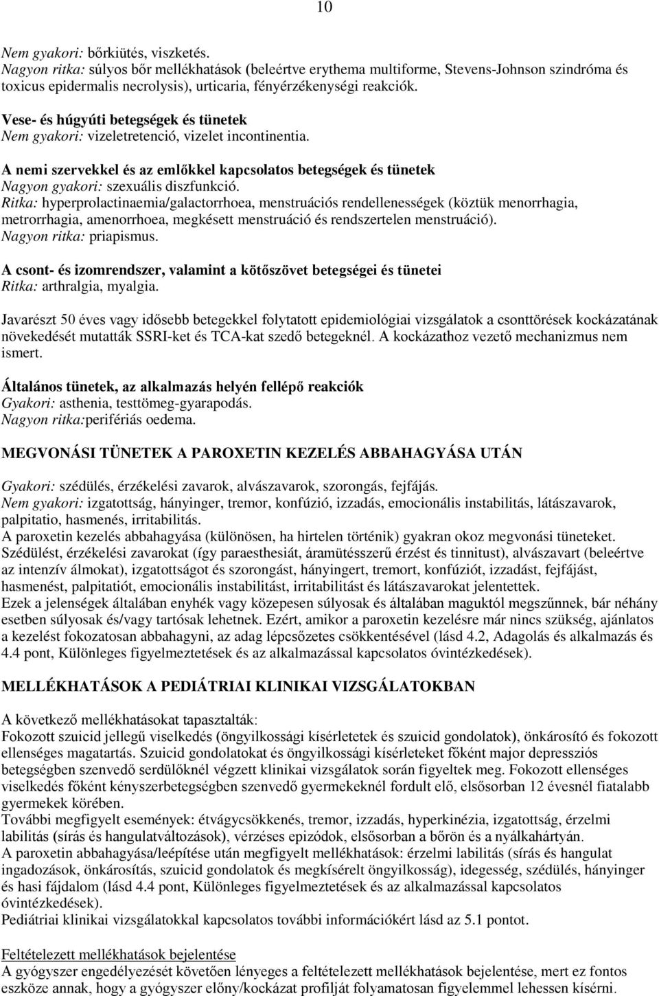 Vese- és húgyúti betegségek és tünetek Nem gyakori: vizeletretenció, vizelet incontinentia. A nemi szervekkel és az emlőkkel kapcsolatos betegségek és tünetek Nagyon gyakori: szexuális diszfunkció.