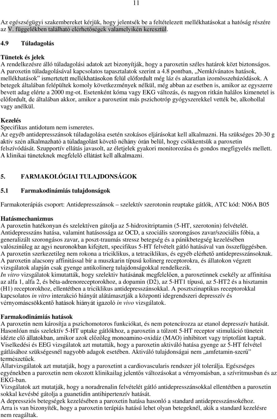 A paroxetin túladagolásával kapcsolatos tapasztalatok szerint a 4.8 pontban, Nemkívánatos hatások, mellékhatások ismertetett mellékhatásokon felül előfordult még láz és akaratlan izomösszehúzódások.