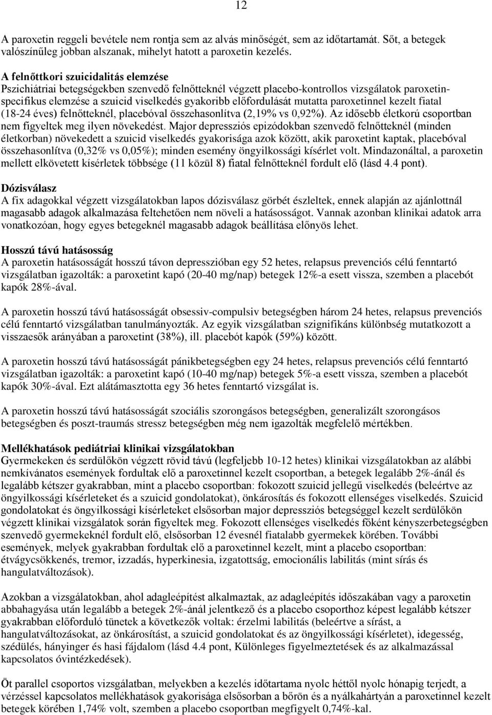 mutatta paroxetinnel kezelt fiatal (18-24 éves) felnőtteknél, placebóval összehasonlítva (2,19% vs 0,92%). Az idősebb életkorú csoportban nem figyeltek meg ilyen növekedést.