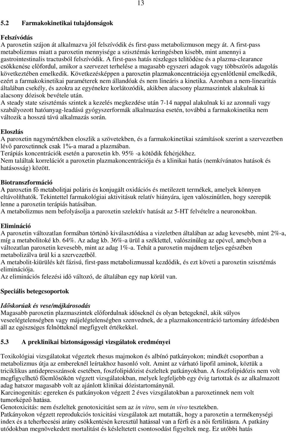 A first-pass hatás részleges telítődése és a plazma-clearance csökkenése előfordul, amikor a szervezet terhelése a magasabb egyszeri adagok vagy többszörös adagolás következtében emelkedik.