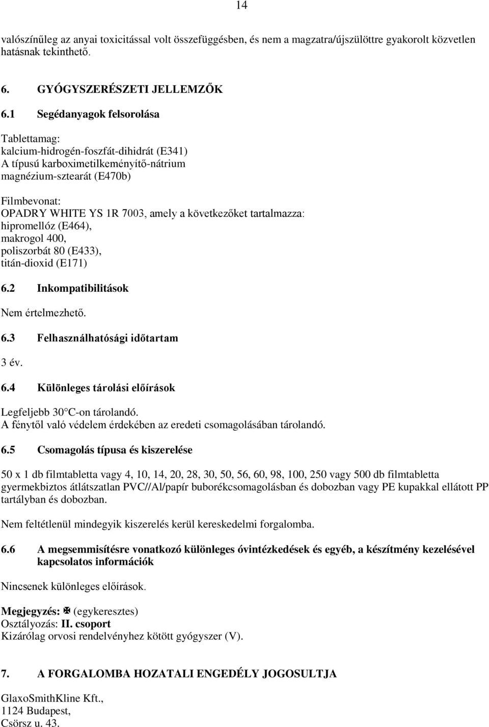 következőket tartalmazza: hipromellóz (E464), makrogol 400, poliszorbát 80 (E433), titán-dioxid (E171) 6.2 Inkompatibilitások Nem értelmezhető. 6.3 Felhasználhatósági időtartam 3 év. 6.4 Különleges tárolási előírások Legfeljebb 30 C-on tárolandó.