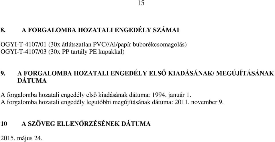 A FORGALOMBA HOZATALI ENGEDÉLY ELSŐ KIADÁSÁNAK/ MEGÚJÍTÁSÁNAK DÁTUMA A forgalomba hozatali engedély első