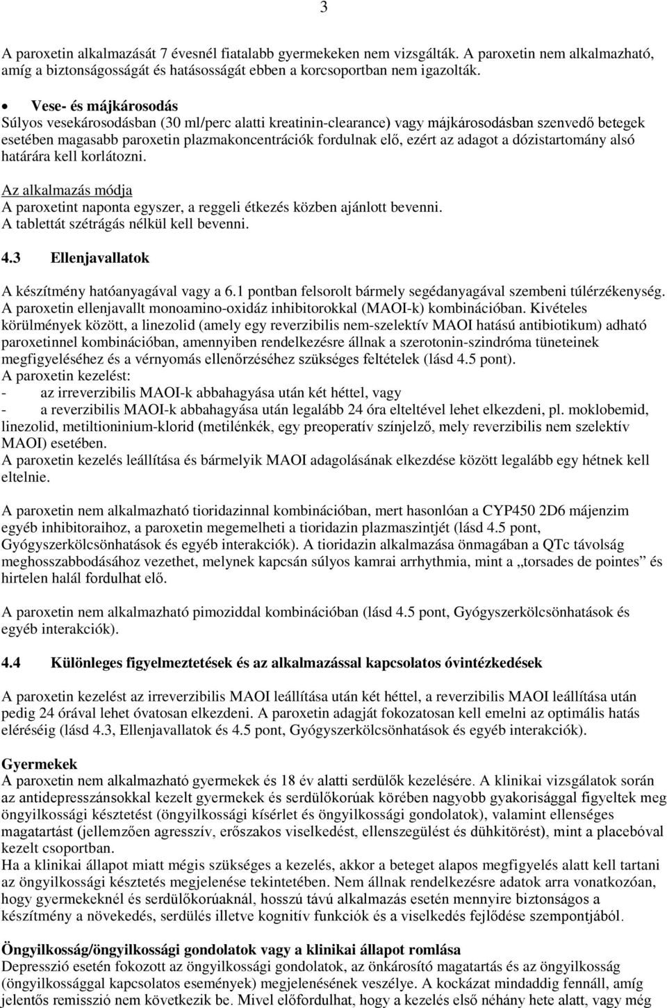 adagot a dózistartomány alsó határára kell korlátozni. Az alkalmazás módja A paroxetint naponta egyszer, a reggeli étkezés közben ajánlott bevenni. A tablettát szétrágás nélkül kell bevenni. 4.
