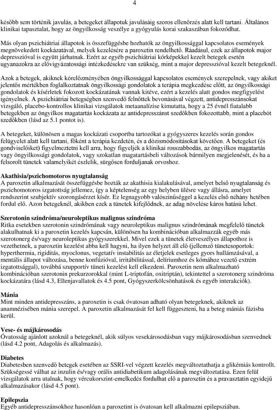 Más olyan pszichiátriai állapotok is összefüggésbe hozhatók az öngyilkossággal kapcsolatos események megnövekedett kockázatával, melyek kezelésére a paroxetin rendelhető.