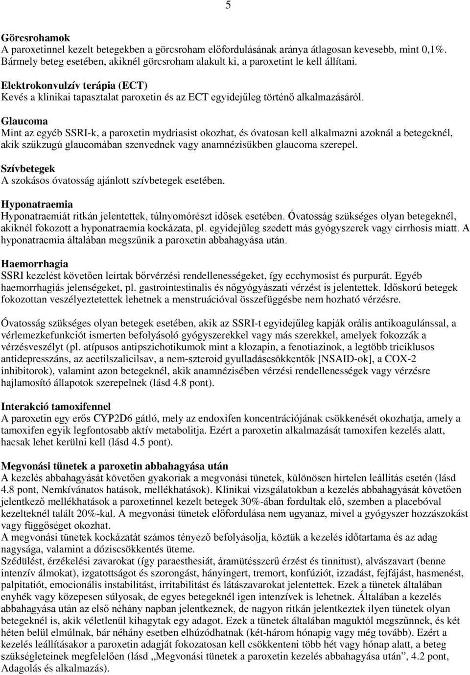 Glaucoma Mint az egyéb SSRI-k, a paroxetin mydriasist okozhat, és óvatosan kell alkalmazni azoknál a betegeknél, akik szűkzugú glaucomában szenvednek vagy anamnézisükben glaucoma szerepel.