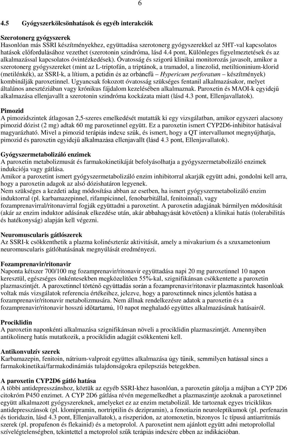 Óvatosság és szigorú klinikai monitorozás javasolt, amikor a szerotonerg gyógyszereket (mint az L-triptofán, a triptánok, a tramadol, a linezolid, metiltioninium-klorid (metilénkék), az SSRI-k, a