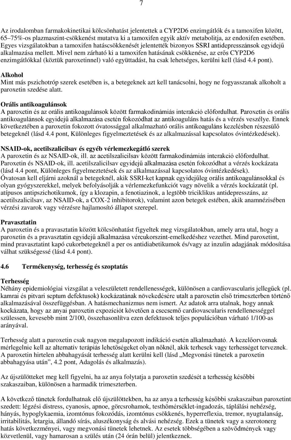 Mivel nem zárható ki a tamoxifen hatásának csökkenése, az erős CYP2D6 enzimgátlókkal (köztük paroxetinnel) való együttadást, ha csak lehetséges, kerülni kell (lásd 4.4 pont).