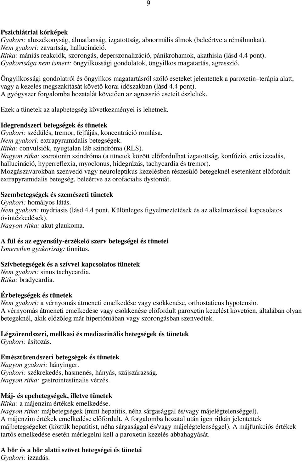 Öngyilkossági gondolatról és öngyilkos magatartásról szóló eseteket jelentettek a paroxetin terápia alatt, vagy a kezelés megszakítását követő korai időszakban (lásd 4.4 pont).