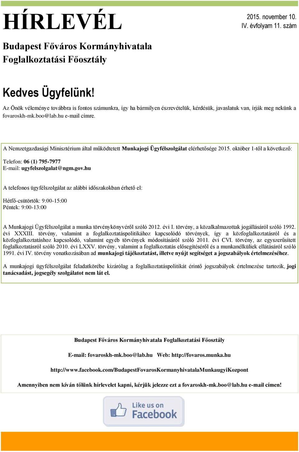 A Nemzetgazdasági Minisztérium által működtetett Munkajogi Ügyfélszolgálat elérhetősége 2015. október 1-től a következő: Telefon: 06 (1) 795-7977 E-mail: ugyfelszolgalat@ngm.gov.huugyfelszolgalat@ngm.