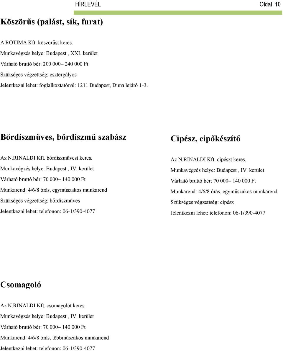 Bőrdíszműves, bőrdíszmű szabász Cipész, cipőkészítő Az N.RINALDI Kft. bőrdíszművest keres. Munkavégzés helye: Budapest, IV.
