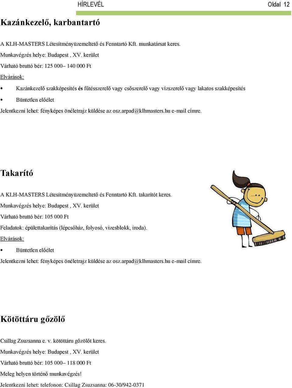 önéletrajz küldése az osz.arpad@klhmasters.hu e-mail címre. Takarító A KLH-MASTERS Létesítményüzemeltető és Fenntartó Kft. takarítót keres. Munkavégzés helye: Budapest, XV.