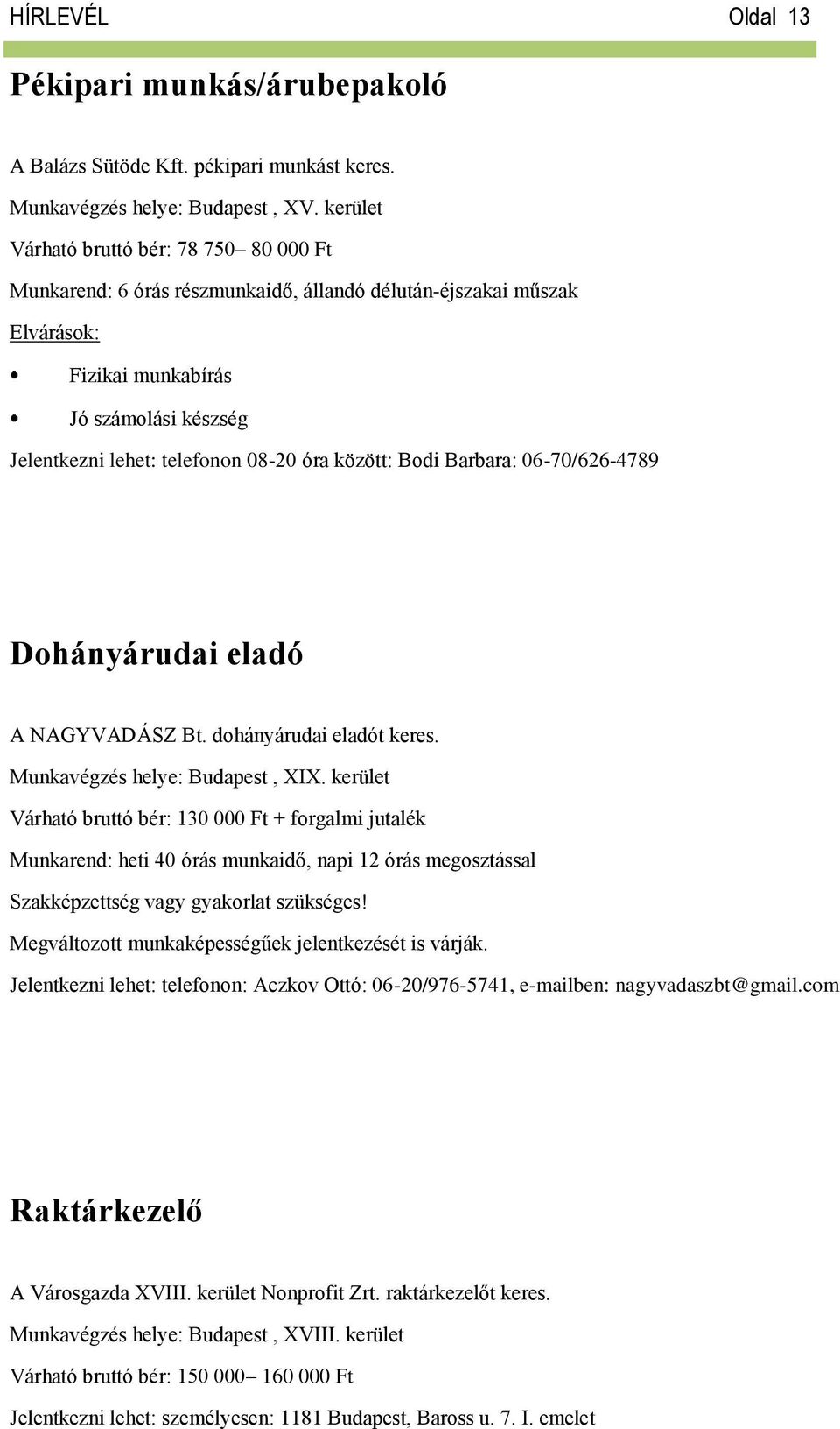 Bodi Barbara: 06-70/626-4789 Dohányárudai eladó A NAGYVADÁSZ Bt. dohányárudai eladót keres. Munkavégzés helye: Budapest, XIX.