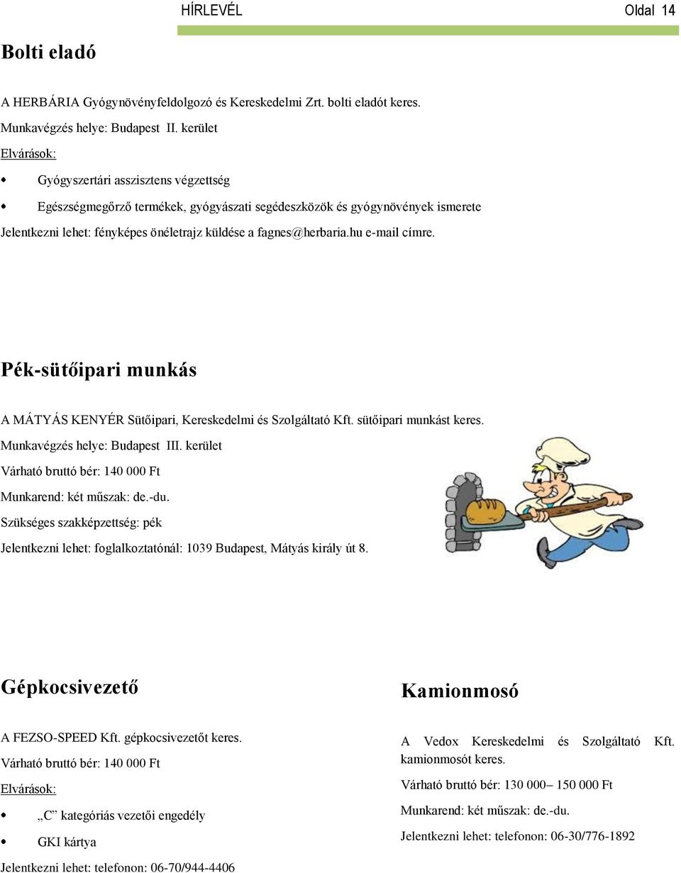 hu e-mail címre. Pék-sütőipari munkás A MÁTYÁS KENYÉR Sütőipari, Kereskedelmi és Szolgáltató Kft. sütőipari munkást keres. Munkavégzés helye: Budapest III.