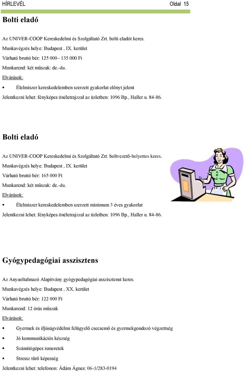 Bolti eladó Az UNIVER-COOP Kereskedelmi és Szolgáltató Zrt. boltvezető-helyettes keres. Munkavégzés helye: Budapest, IX. kerület Várható bruttó bér: 165 000 Ft Munkarend: két műszak: de.-du.