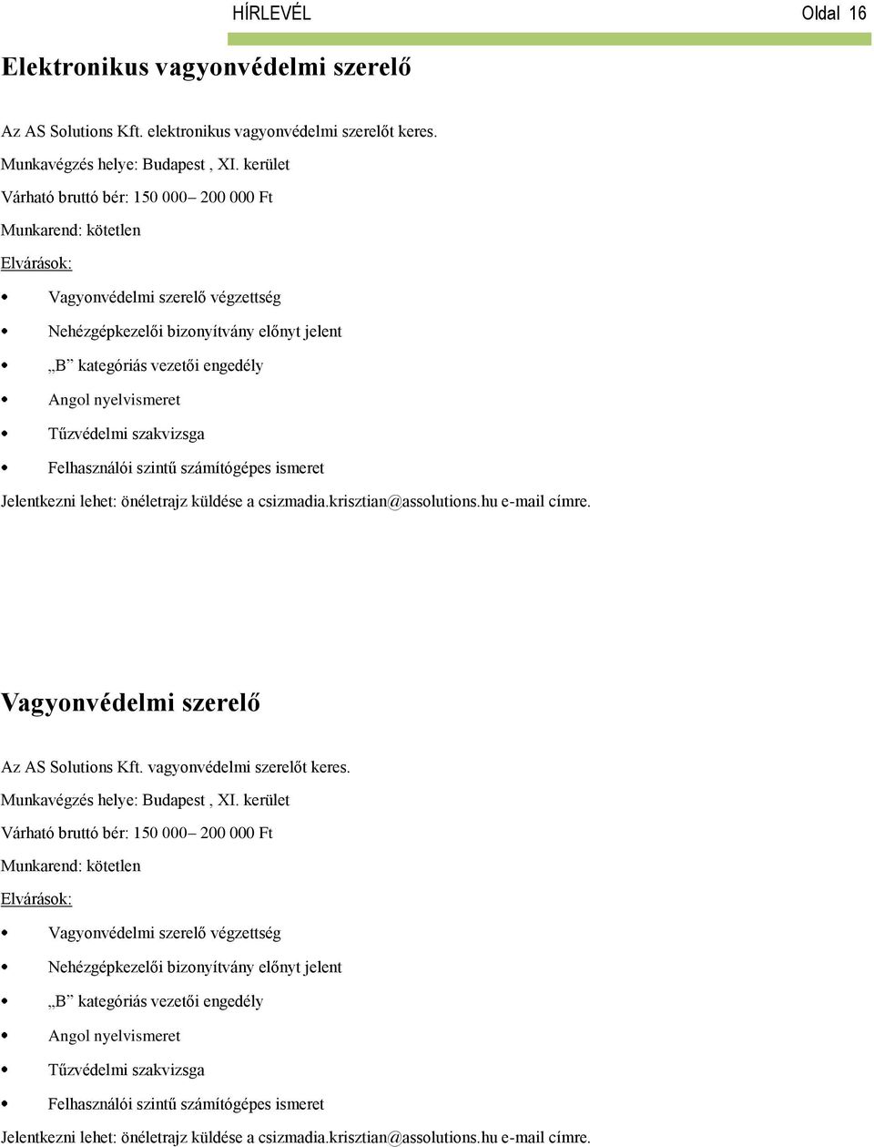 Tűzvédelmi szakvizsga Felhasználói szintű számítógépes ismeret Jelentkezni lehet: önéletrajz küldése a csizmadia.krisztian@assolutions.hu e-mail címre. Vagyonvédelmi szerelő Az AS Solutions Kft.