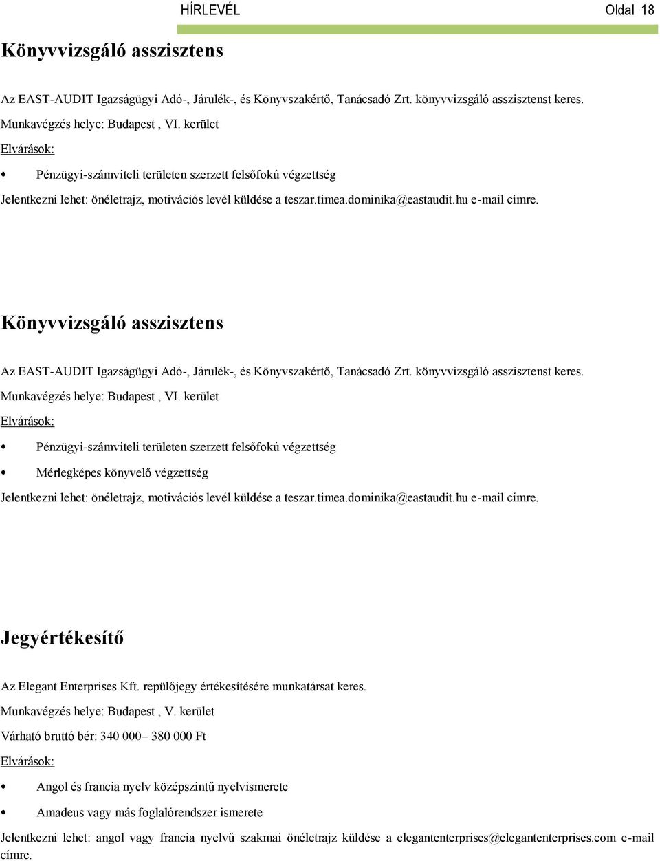 Könyvvizsgáló asszisztens Az EAST-AUDIT Igazságügyi Adó-, Járulék-, és Könyvszakértő, Tanácsadó Zrt. könyvvizsgáló asszisztenst keres. Munkavégzés helye: Budapest, VI.