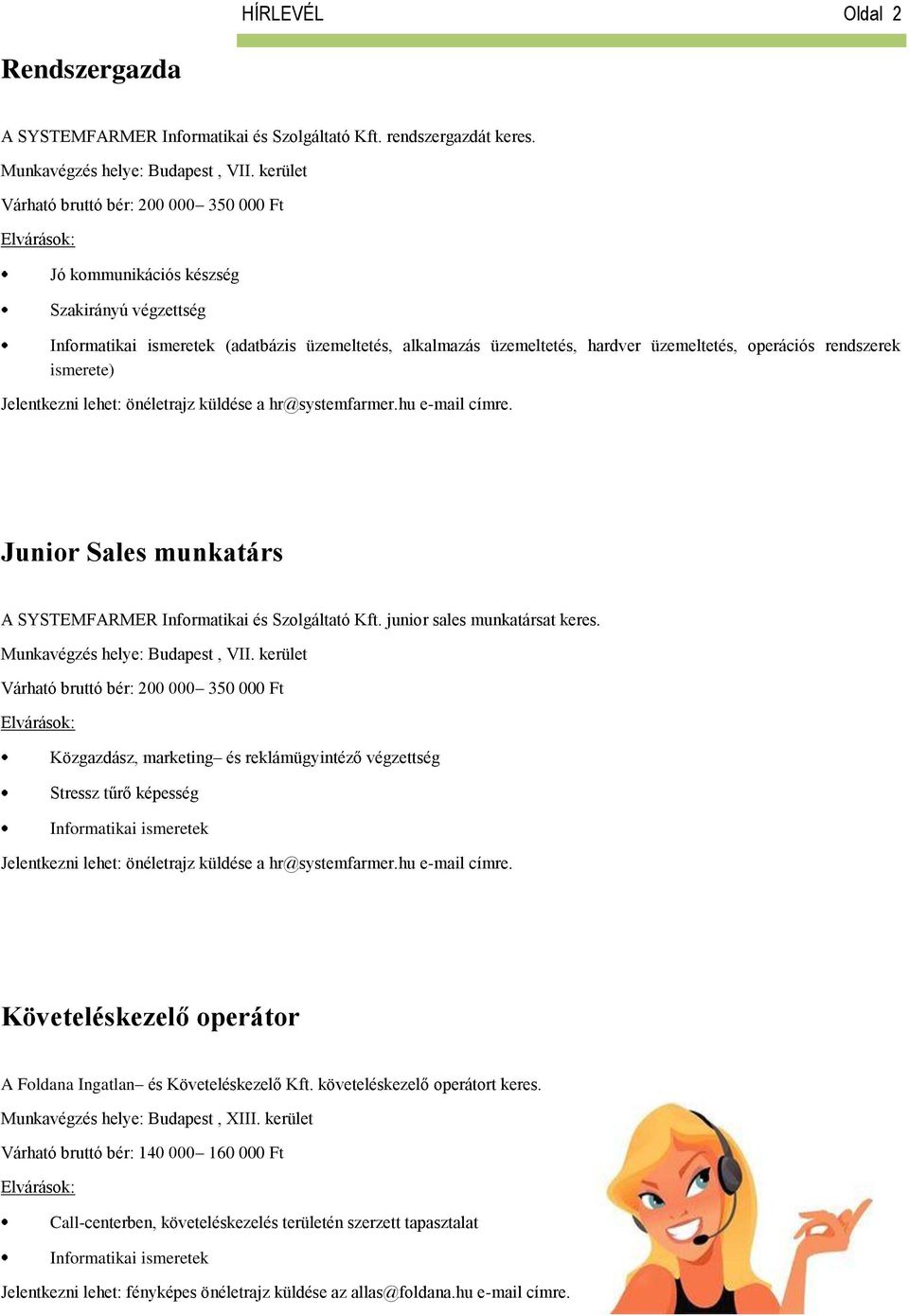rendszerek ismerete) Jelentkezni lehet: önéletrajz küldése a hr@systemfarmer.hu e-mail címre. Junior Sales munkatárs A SYSTEMFARMER Informatikai és Szolgáltató Kft. junior sales munkatársat keres.