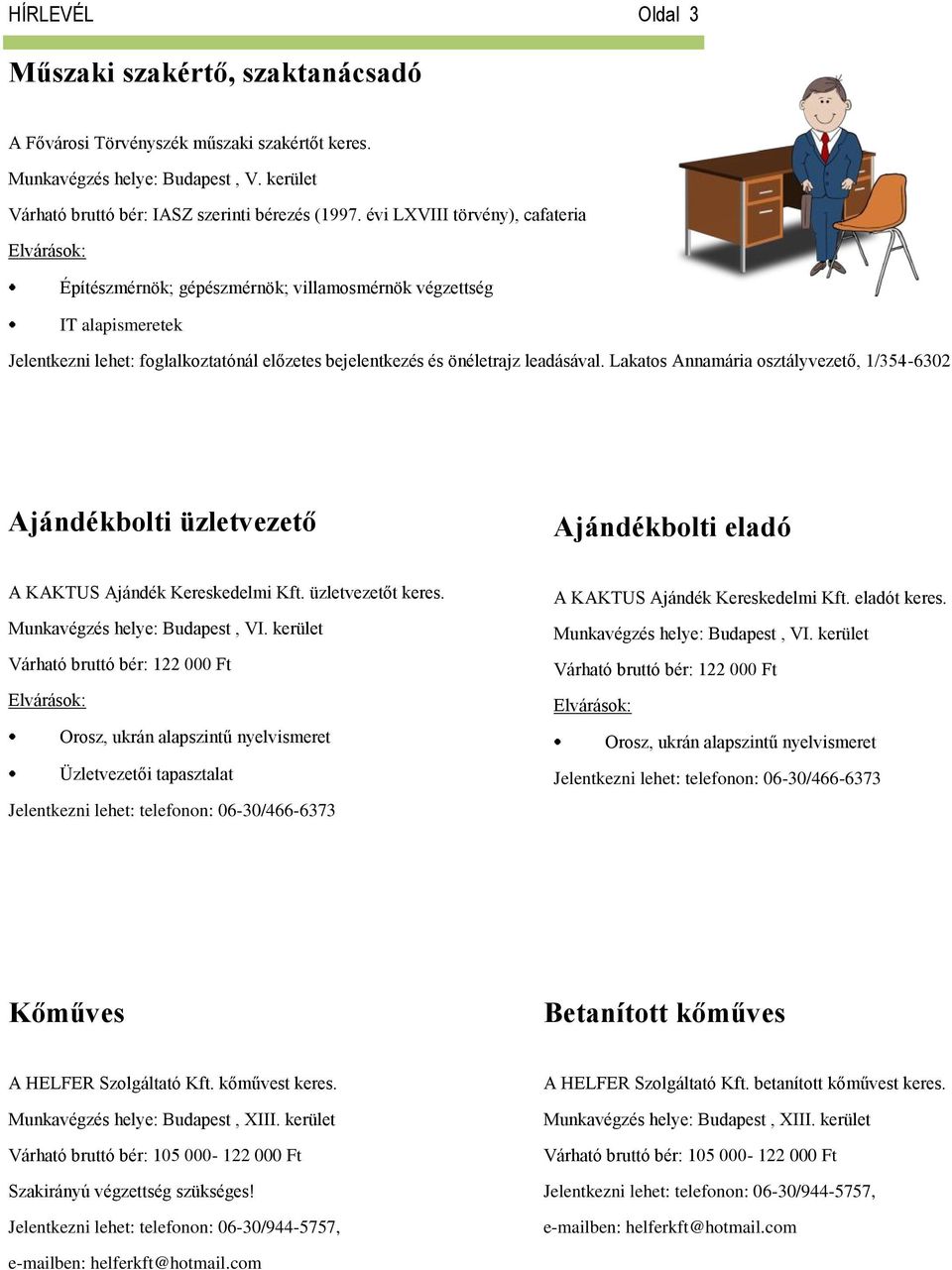 Lakatos Annamária osztályvezető, 1/354-6302 Ajándékbolti üzletvezető Ajándékbolti eladó A KAKTUS Ajándék Kereskedelmi Kft. üzletvezetőt keres. Munkavégzés helye: Budapest, VI.