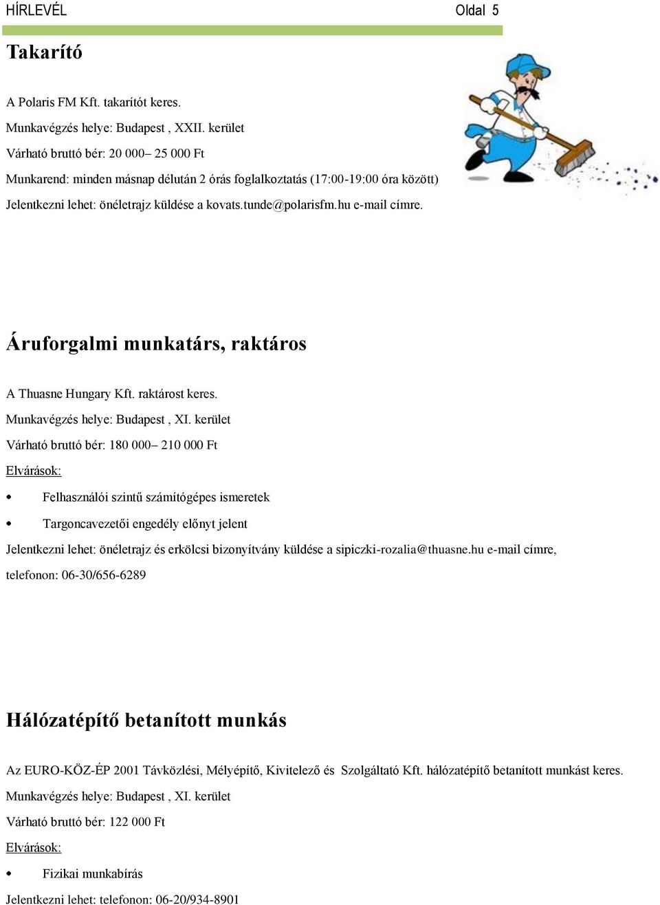 hu e-mail címre. Áruforgalmi munkatárs, raktáros A Thuasne Hungary Kft. raktárost keres. Munkavégzés helye: Budapest, XI.
