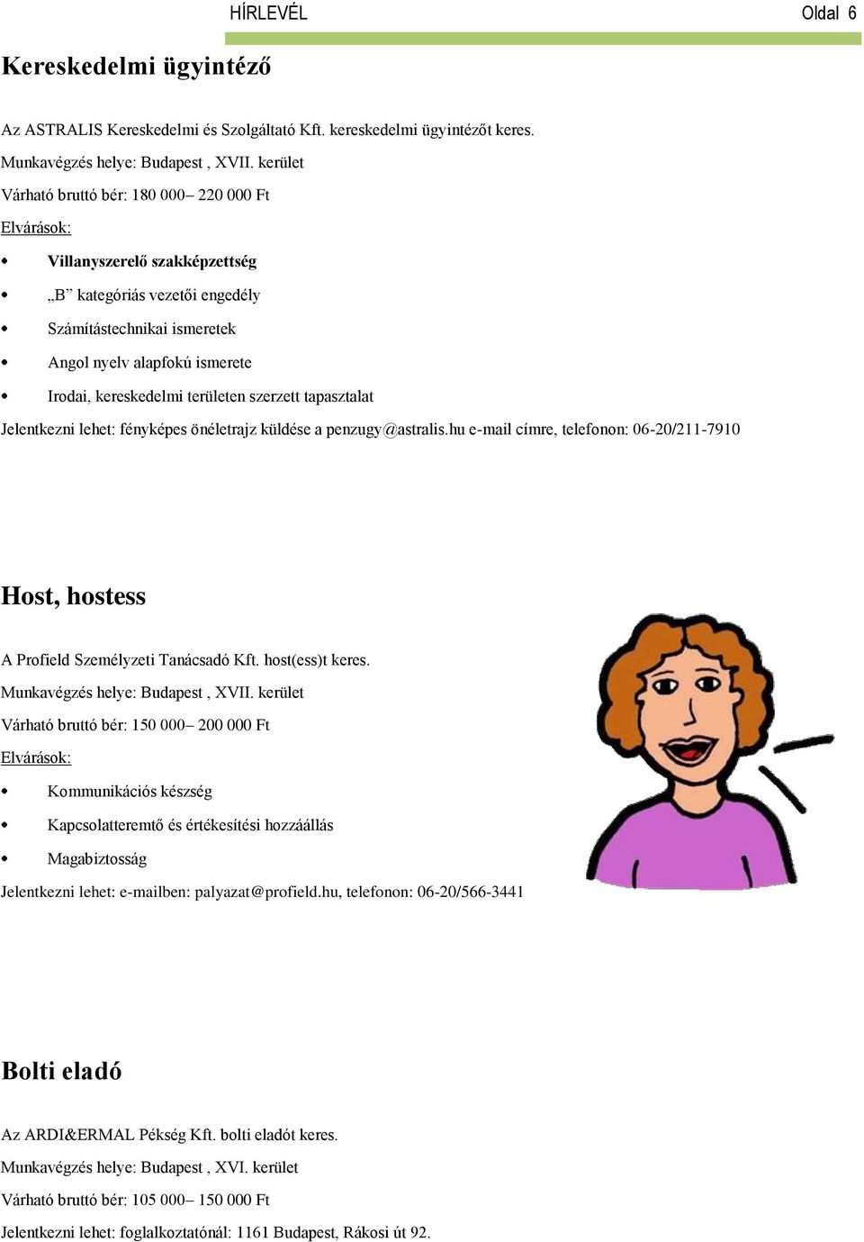 szerzett tapasztalat Jelentkezni lehet: fényképes önéletrajz küldése a penzugy@astralis.hu e-mail címre, telefonon: 06-20/211-7910 Host, hostess A Profield Személyzeti Tanácsadó Kft. host(ess)t keres.