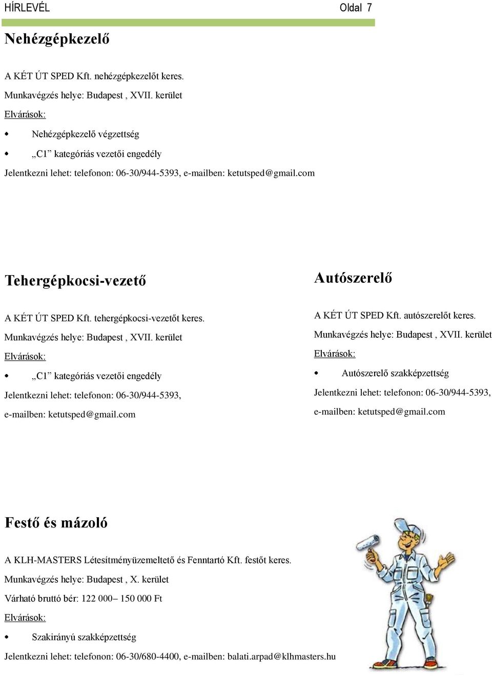 tehergépkocsi-vezetőt keres. Munkavégzés helye: Budapest, XVII. kerület C1 kategóriás vezetői engedély Jelentkezni lehet: telefonon: 06-30/944-5393, e-mailben: ketutsped@gmail.com A KÉT ÚT SPED Kft.