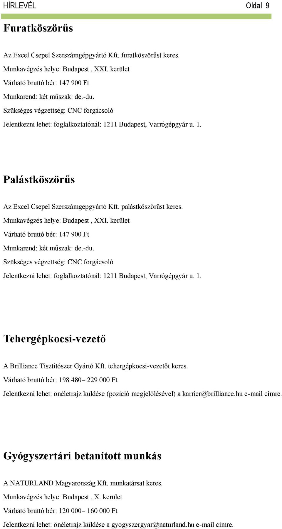 Munkavégzés helye: Budapest, XXI. kerület Várható bruttó bér: 147 900 Ft Munkarend: két műszak: de.-du.
