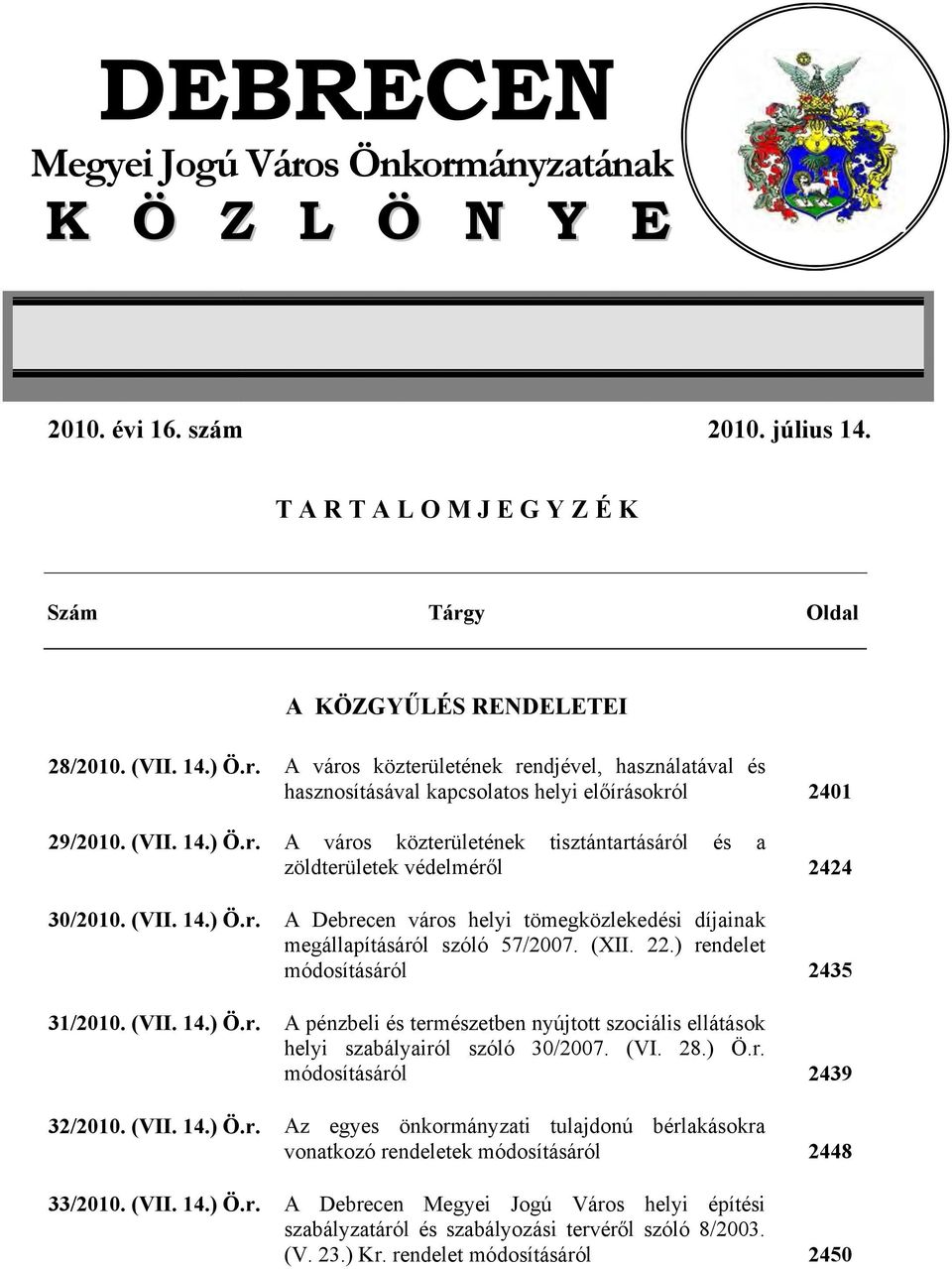 (XII. 22.) rendelet módosításáról 2435 31/2010. (VII. 14.) Ö.r. A pénzbeli és természetben nyújtott szociális ellátások helyi szabályairól szóló 30/2007. (VI. 28.) Ö.r. módosításáról 2439 32/2010.