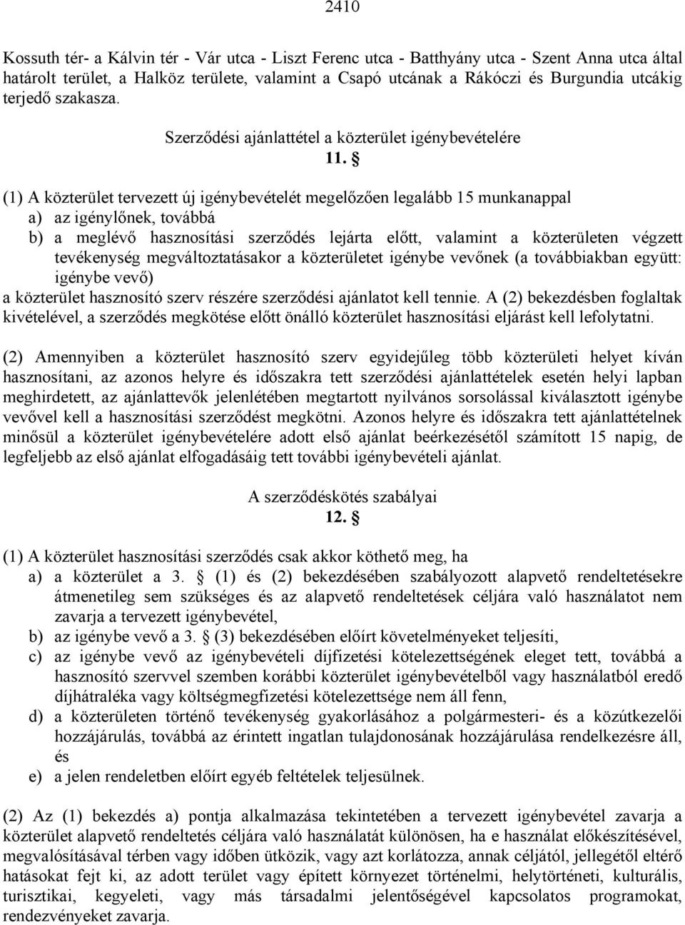 (1) A közterület tervezett új igénybevételét megel z en legalább 15 munkanappal a) az igényl nek, továbbá b) a meglév hasznosítási szerz dés lejárta el tt, valamint a közterületen végzett tevékenység