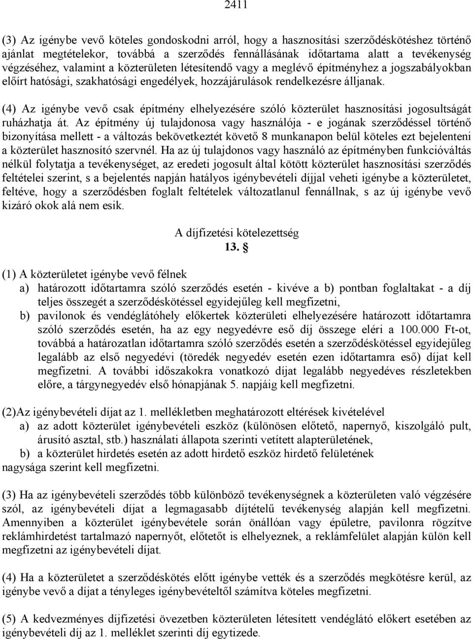 (4) Az igénybe vev csak építmény elhelyezésére szóló közterület hasznosítási jogosultságát ruházhatja át.
