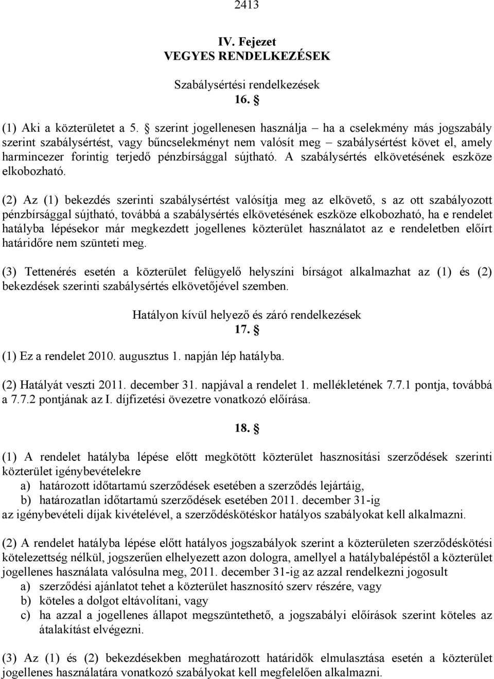 sújtható. A szabálysértés elkövetésének eszköze elkobozható.