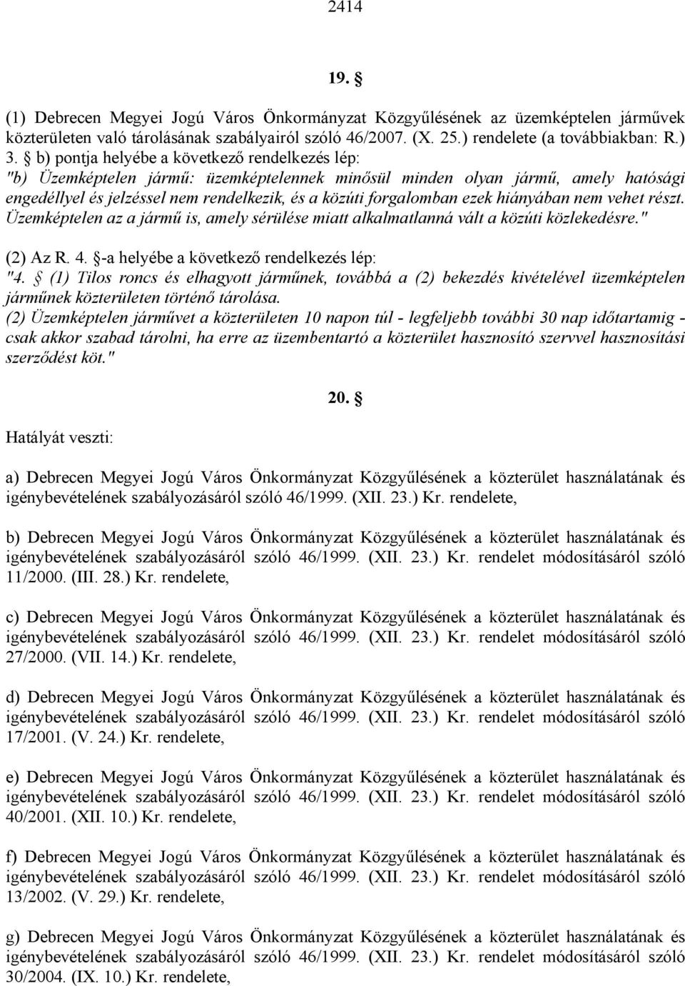 hiányában nem vehet részt. Üzemképtelen az a járm is, amely sérülése miatt alkalmatlanná vált a közúti közlekedésre." (2) Az R. 4. -a helyébe a következ rendelkezés lép: "4.