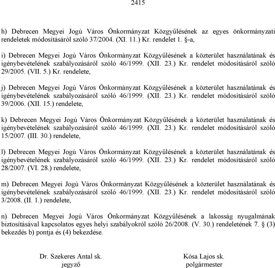 ) Kr. rendelete, j) Debrecen Megyei Jogú Város Önkormányzat Közgy lésének a közterület használatának és igénybevételének szabályozásáról szóló 46/1999. (XII. 23.) Kr. rendelet módosításáról szóló 39/2006.