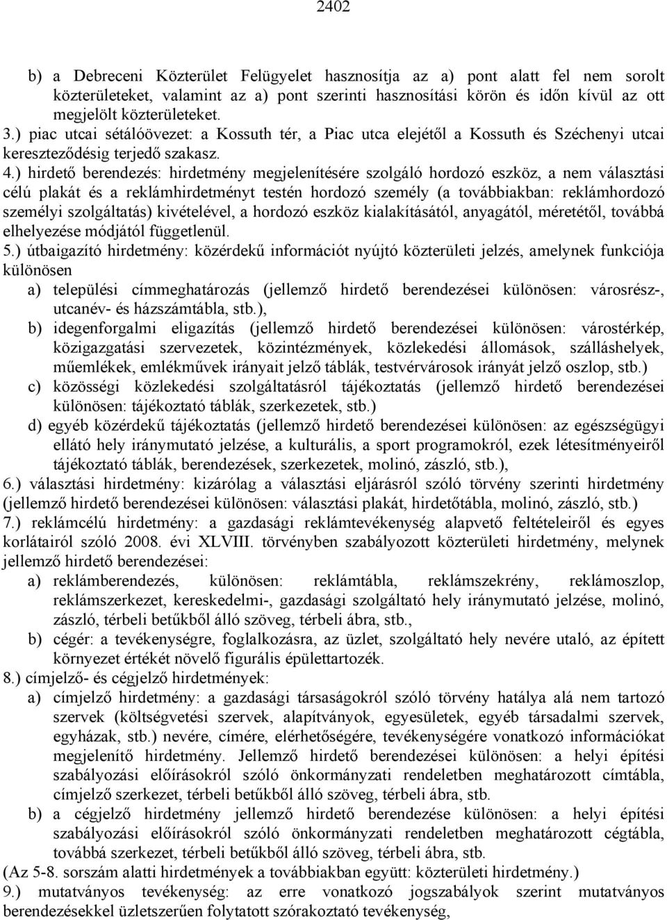 ) hirdet berendezés: hirdetmény megjelenítésére szolgáló hordozó eszköz, a nem választási célú plakát és a reklámhirdetményt testén hordozó személy (a továbbiakban: reklámhordozó személyi