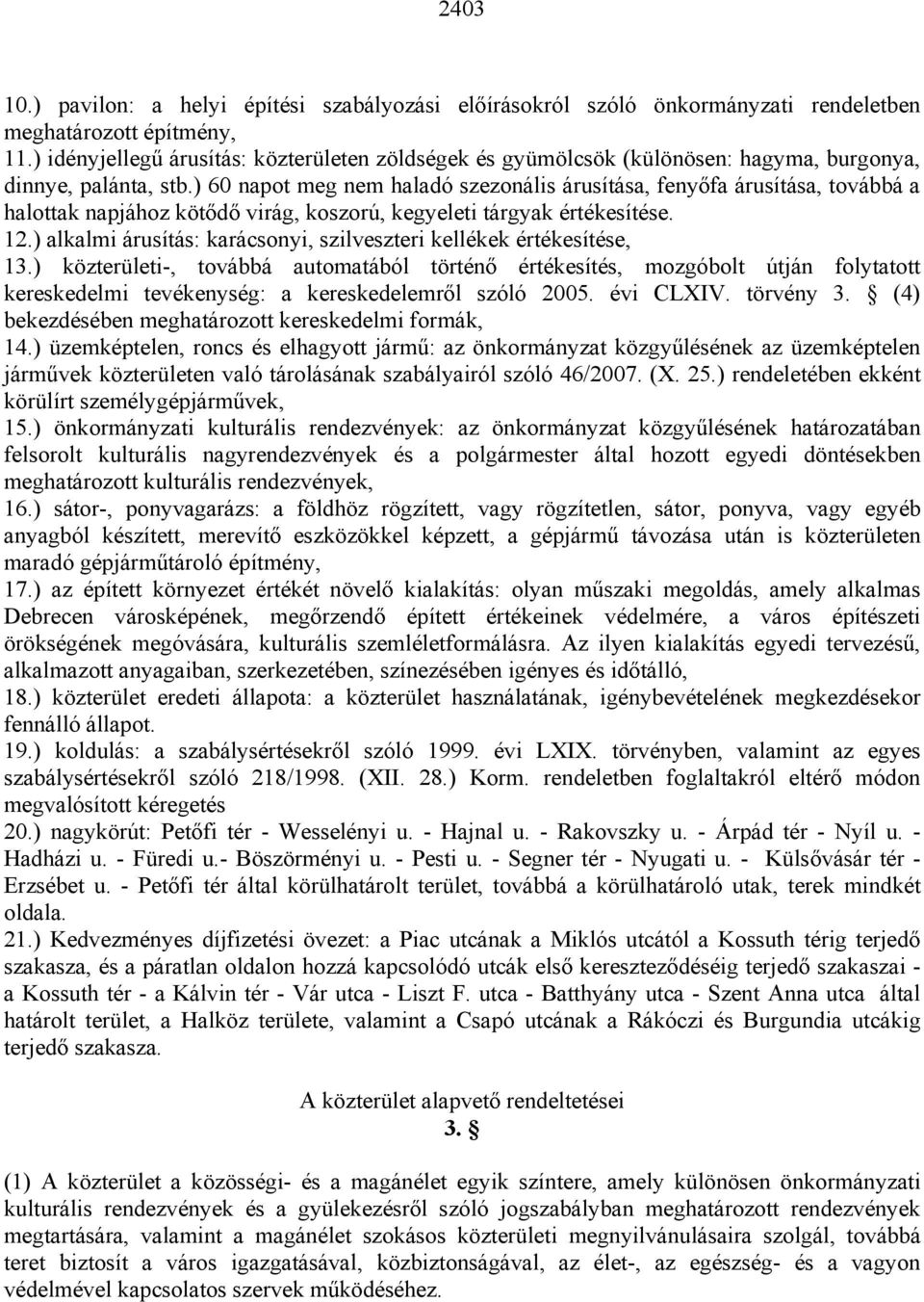 ) 60 napot meg nem haladó szezonális árusítása, feny fa árusítása, továbbá a halottak napjához köt d virág, koszorú, kegyeleti tárgyak értékesítése. 12.