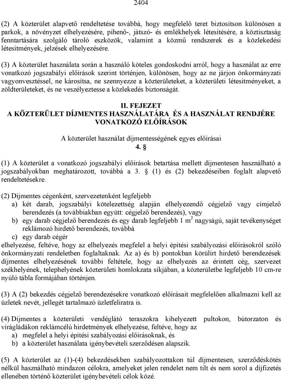 (3) A közterület használata során a használó köteles gondoskodni arról, hogy a használat az erre vonatkozó jogszabályi el írások szerint történjen, különösen, hogy az ne járjon önkormányzati