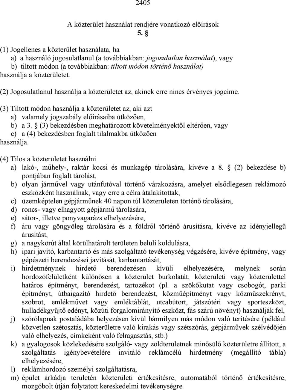 közterületet. (2) Jogosulatlanul használja a közterületet az, akinek erre nincs érvényes jogcíme.