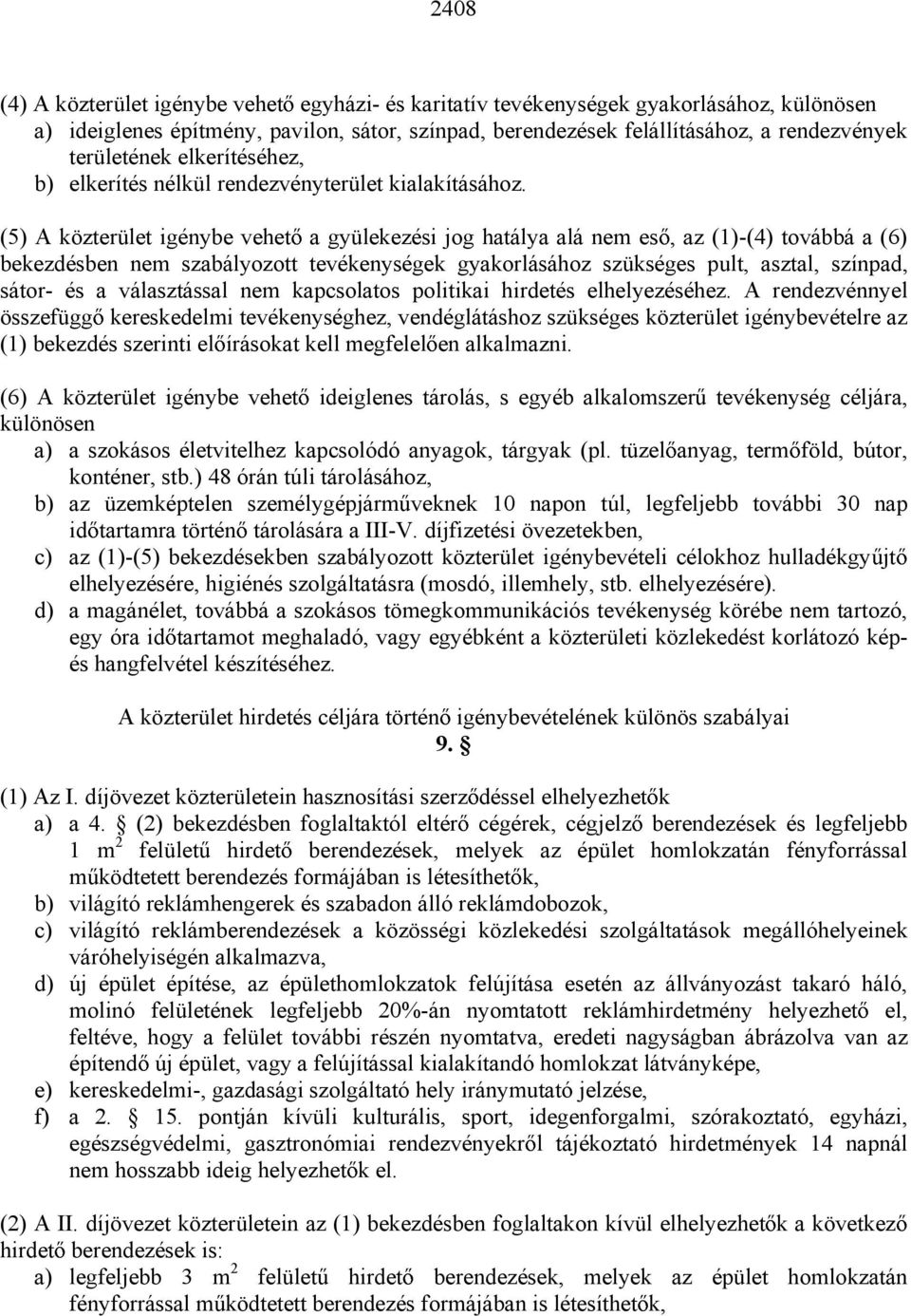 (5) A közterület igénybe vehet a gyülekezési jog hatálya alá nem es, az (1)-(4) továbbá a (6) bekezdésben nem szabályozott tevékenységek gyakorlásához szükséges pult, asztal, színpad, sátor- és a
