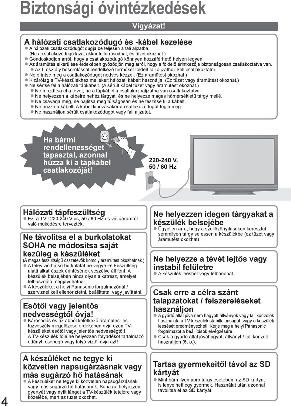 Az áramütés elkerülése érdekében győződjön meg arról, hogy a földelő érintkezője biztonságosan csatlakoztatva van. Az I.